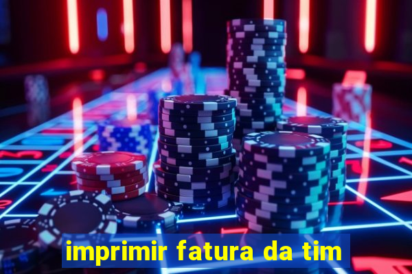 imprimir fatura da tim